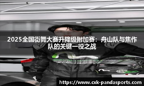2025全国街舞大赛升降级附加赛：舟山队与焦作队的关键一役之战